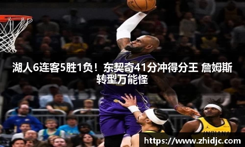 湖人6连客5胜1负！东契奇41分冲得分王 詹姆斯转型万能怪