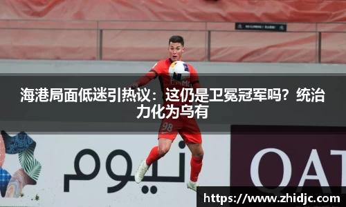 海港局面低迷引热议：这仍是卫冕冠军吗？统治力化为乌有